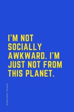 Cover of INTROVERT POWER I'm not socially awkward I'm just not from this planet