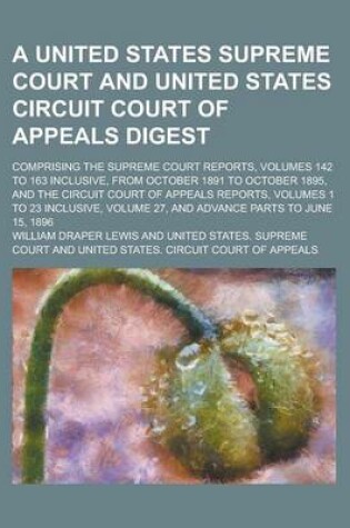 Cover of A United States Supreme Court and United States Circuit Court of Appeals Digest; Comprising the Supreme Court Reports, Volumes 142 to 163 Inclusive, from October 1891 to October 1895, and the Circuit Court of Appeals Reports, Volumes 1 to