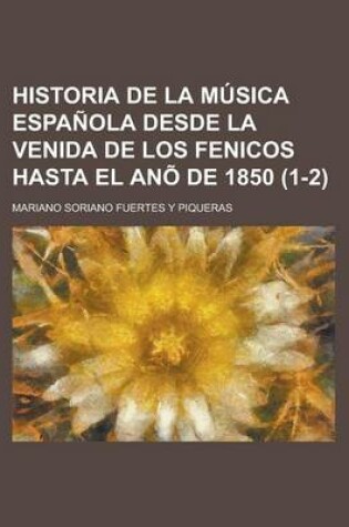 Cover of Historia de La Musica Espanola Desde La Venida de Los Fenicos Hasta El Ano de 1850 (1-2 )