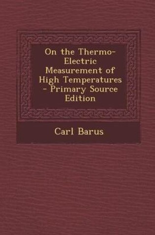 Cover of On the Thermo-Electric Measurement of High Temperatures - Primary Source Edition