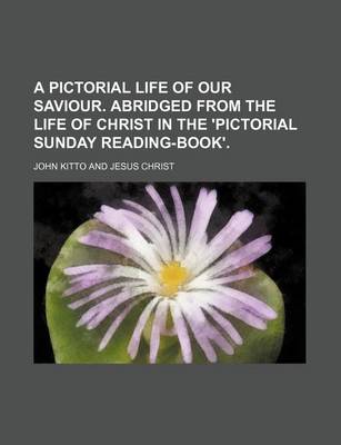 Book cover for A Pictorial Life of Our Saviour. Abridged from the Life of Christ in the 'Pictorial Sunday Reading-Book'.