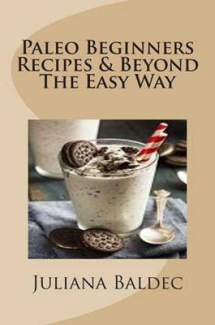 Cover of Paleo Beginners Recipes & Beyond the Easy Way