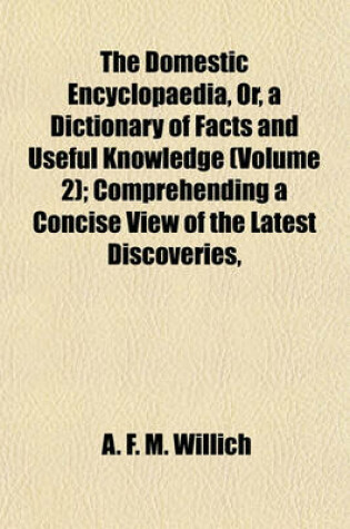 Cover of The Domestic Encyclopaedia, Or, a Dictionary of Facts and Useful Knowledge (Volume 2); Comprehending a Concise View of the Latest Discoveries,