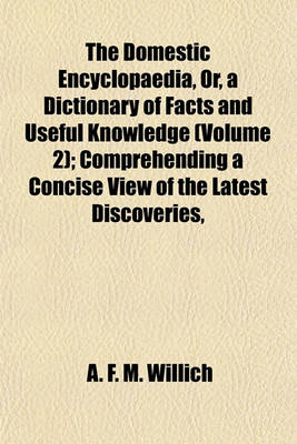 Book cover for The Domestic Encyclopaedia, Or, a Dictionary of Facts and Useful Knowledge (Volume 2); Comprehending a Concise View of the Latest Discoveries,