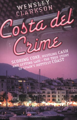 Book cover for Costa Del Crime: Scoring Coke, Hustling Cash and Getting Laid - The True Story of Spain's Hottest Coast