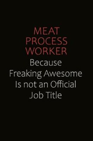 Cover of Meat Process Worker Because Freaking Awesome Is Not An Official job Title