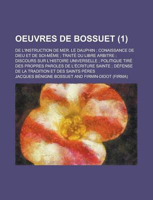 Book cover for Oeuvres de Bossuet; de L'Instruction de Mer. Le Dauphin; Conaissance de Dieu Et de Soi-Meme; Traite Du Libre Arbitre; Discours Sur L'Histoire Universe
