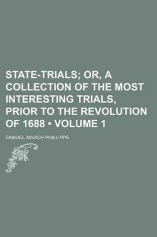 Cover of State-Trials (Volume 1); Or, a Collection of the Most Interesting Trials, Prior to the Revolution of 1688