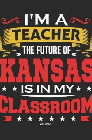 Cover of I'm a Teacher The Future of Kansas Is In My Classroom