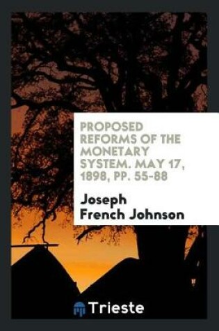 Cover of Proposed Reforms of the Monetary System. May 17, 1898, Pp. 55-88