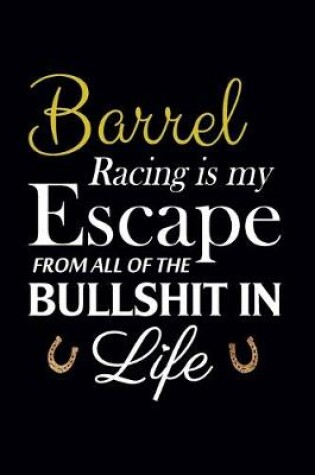 Cover of Barrel Racing Is My Escape From All of The Bullshit In Life