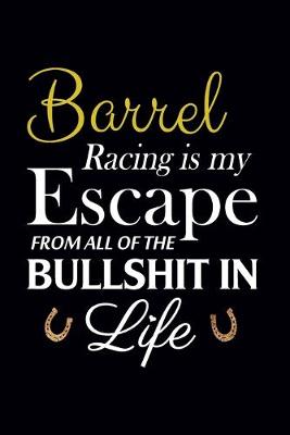 Book cover for Barrel Racing Is My Escape From All of The Bullshit In Life