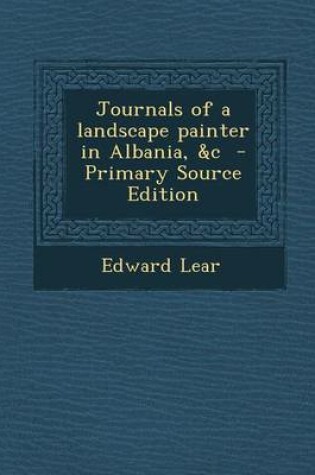 Cover of Journals of a Landscape Painter in Albania, &C - Primary Source Edition