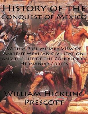 Book cover for History of the Conquest of Mexico: With a Preliminary View of Ancient Mexican Civilization, and the Life of the Conqueror, Hernando Cortes