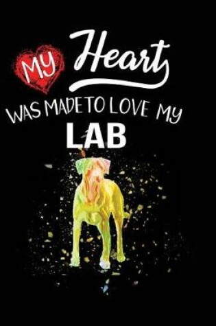 Cover of My Heart Was Made To Love My Lab