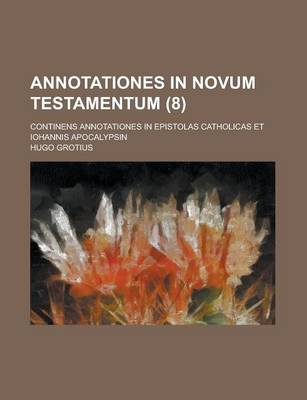 Book cover for Annotationes in Novum Testamentum; Continens Annotationes in Epistolas Catholicas Et Iohannis Apocalypsin (8 )