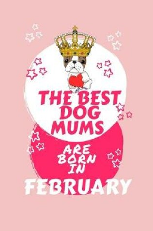 Cover of The Best Dog Mums Are Born In February