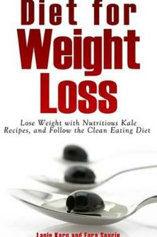 Cover of Diet for Weight Loss: Lose Weight with Nutritious Kale Recipes, and Follow the Clean Eating Diet