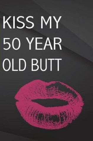 Cover of Kiss my 50 year old butt.