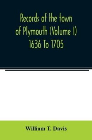 Cover of Records of the town of Plymouth (Volume I) 1636 To 1705