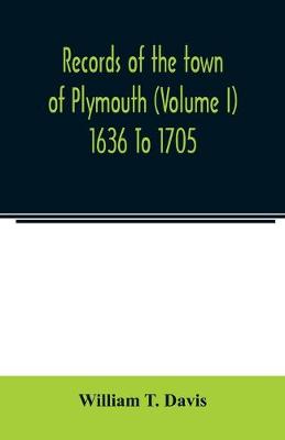 Book cover for Records of the town of Plymouth (Volume I) 1636 To 1705