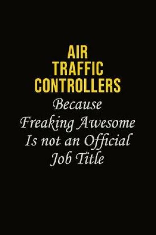 Cover of Air Traffic Controllers Because Freaking Awesome Is Not An Official Job Title