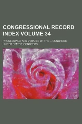 Cover of Congressional Record Index Volume 34; Proceedings and Debates of the ... Congress