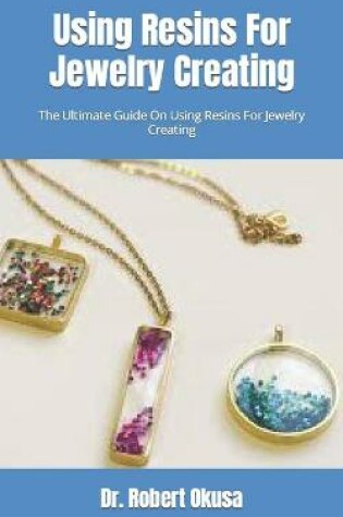 Cover of Using Resins For Jewelry Creating