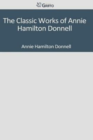 Cover of The Classic Works of Annie Hamilton Donnell