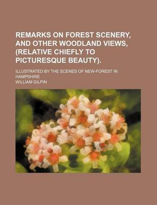 Book cover for Remarks on Forest Scenery, and Other Woodland Views, (Relative Chiefly to Picturesque Beauty).; Illustrated by the Scenes of New-Forest in Hampshire