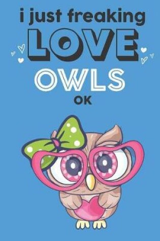 Cover of I Just Freaking Love Owls Ok