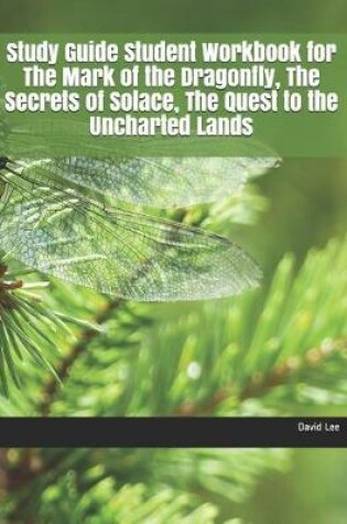 Cover of Study Guide Student Workbook for the Mark of the Dragonfly, the Secrets of Solace, the Quest to the Uncharted Lands