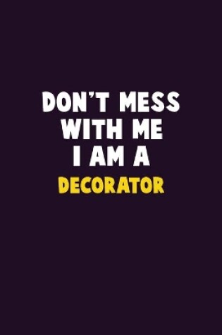 Cover of Don't Mess With Me, I Am A Decorator