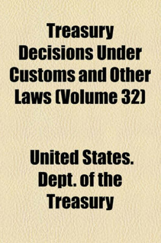 Cover of Treasury Decisions Under Customs and Other Laws (Volume 32)