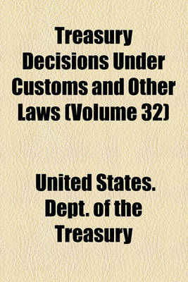 Book cover for Treasury Decisions Under Customs and Other Laws (Volume 32)