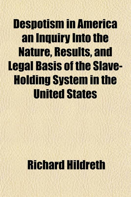 Book cover for Despotism in America an Inquiry Into the Nature, Results, and Legal Basis of the Slave-Holding System in the United States