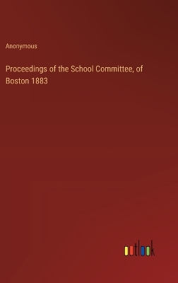 Book cover for Proceedings of the School Committee, of Boston 1883