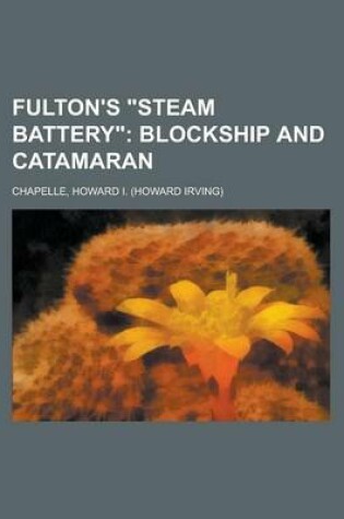 Cover of Fulton's Steam Battery; Blockship and Catamaran