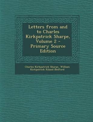 Book cover for Letters from and to Charles Kirkpatrick Sharpe, Volume 2 - Primary Source Edition