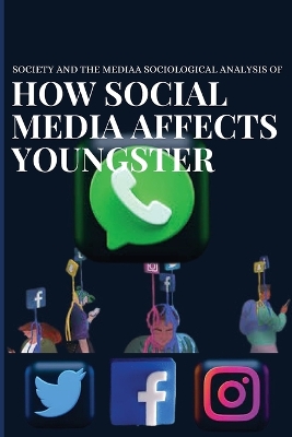 Book cover for Society and the media a sociological analysis of how social media affects youngster