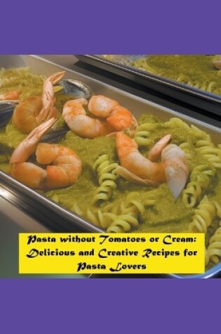 Cover of Pasta without Tomatoes or Cream