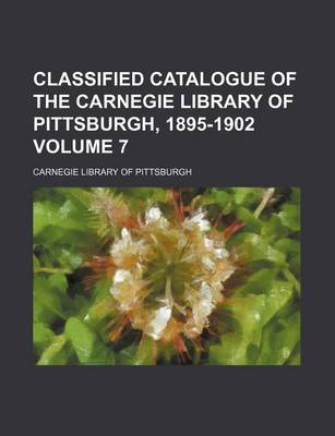 Book cover for Classified Catalogue of the Carnegie Library of Pittsburgh, 1895-1902 Volume 7