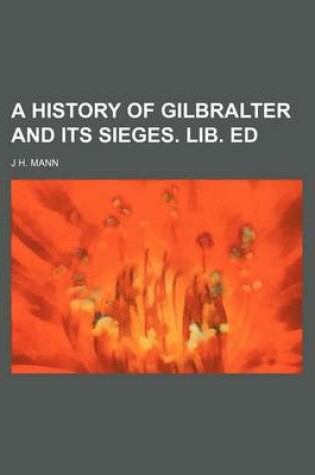 Cover of A History of Gilbralter and Its Sieges. Lib. Ed