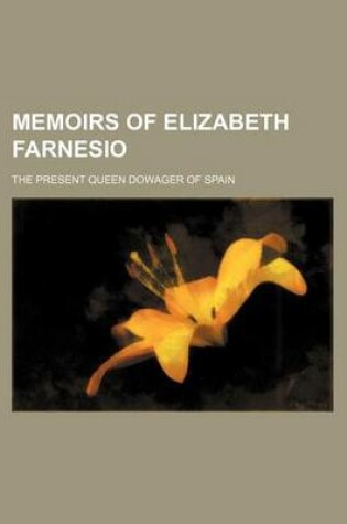 Cover of Memoirs of Elizabeth Farnesio; The Present Queen Dowager of Spain