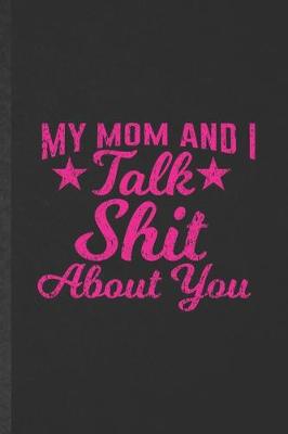 Book cover for My Mom and I Talk Shit About You