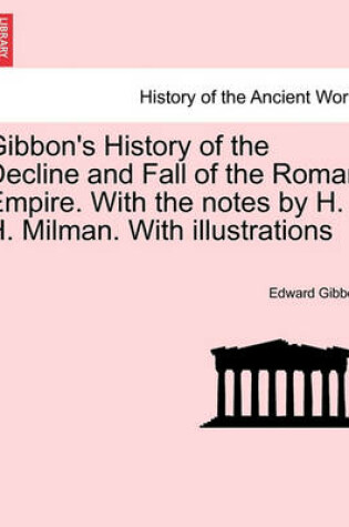 Cover of Gibbon's History of the Decline and Fall of the Roman Empire. with the Notes by H. H. Milman. with Illustrations Vol. IV.