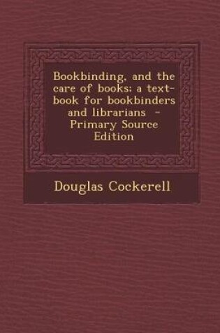 Cover of Bookbinding, and the Care of Books; A Text-Book for Bookbinders and Librarians - Primary Source Edition