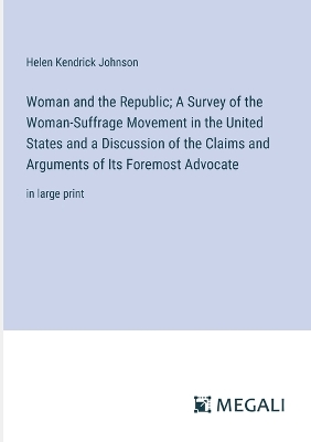 Book cover for Woman and the Republic; A Survey of the Woman-Suffrage Movement in the United States and a Discussion of the Claims and Arguments of Its Foremost Advocate