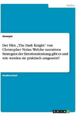 Cover of Der Film "The Dark Knight von Christopher Nolan. Welche narrativen Strategien der Emotionslenkung gibt es und wie werden sie praktisch umgesetzt?