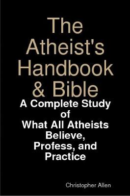 Book cover for The Atheist's Handbook & Bible: A Complete Study of What All Atheists Believe, Profess, and Practice